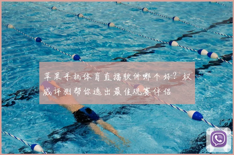 苹果手机体育直播软件哪个好？权威评测帮你选出最佳观赛伴侣